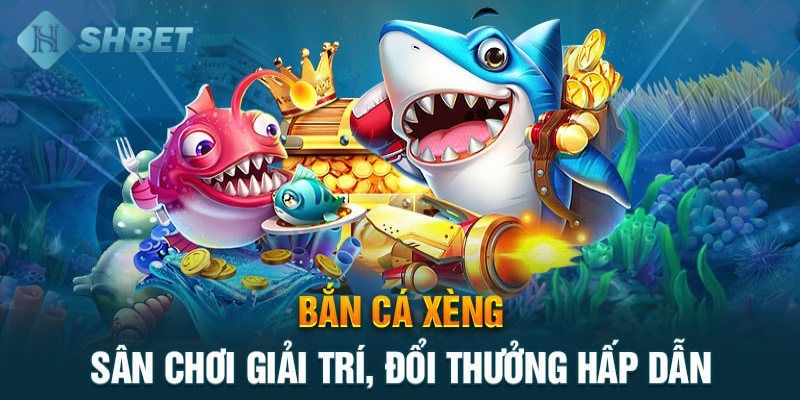 tải bắn cá xèng Tìm hiểu tổng quan trước khi tải bắn cá xèng