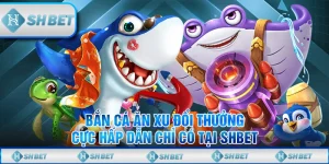 Bắn Cá Ăn Xu Đổi Thưởng Cực Hấp Dẫn Chỉ Có Tại SHBET