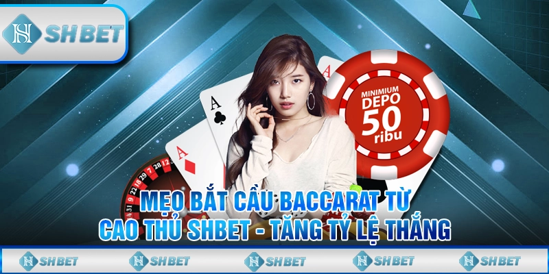 SHBET Chia Sẻ Mẹo Bắt Cầu Baccarat Chuẩn Xác Nhất 2024
