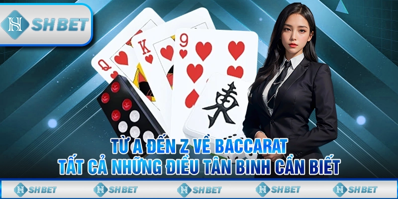 Từ A Đến Z Về Baccarat - Tất Cả Những Điều Tân Binh Cần Biết