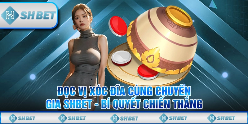 Đọc Vị Xóc Đĩa Cùng Chuyên Gia SHBET - Bí Quyết Chiến Thắng