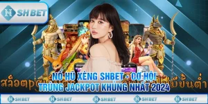Nổ Hũ Xèng SHBET - Cơ Hội Trúng Jackpot Khủng Nhất 2024