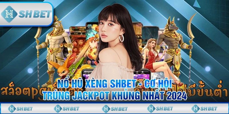 Nổ Hũ Xèng SHBET - Cơ Hội Trúng Jackpot Khủng Nhất 2024