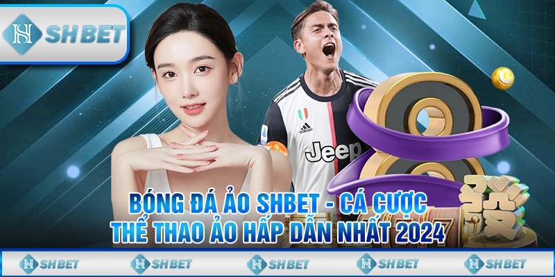 Bóng Đá Ảo SHBET - Cá Cược Thể Thao Ảo Hấp Dẫn Nhất 2024