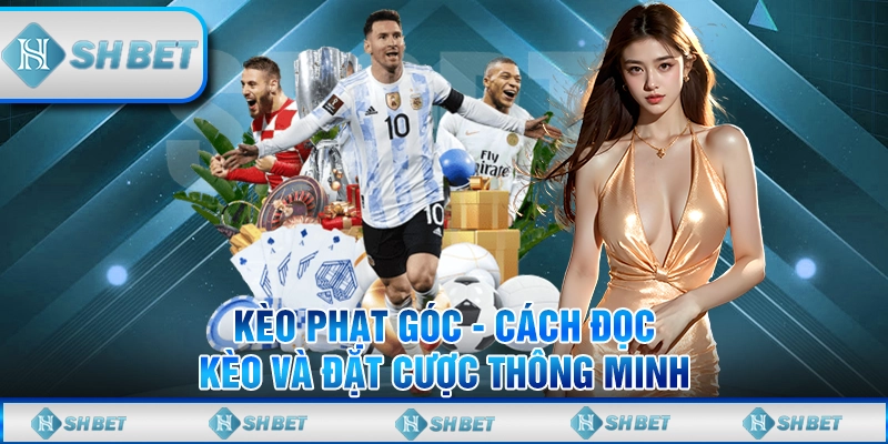 Kèo Phạt Góc - Cách Đọc Kèo Và Đặt Cược Thông Minh