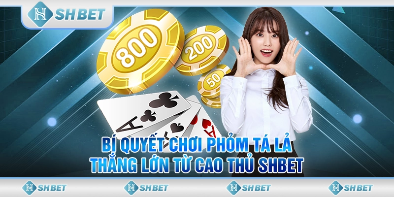 Bí Quyết Chơi Phỏm Tá Lả Thắng Lớn Từ Cao Thủ SHBET