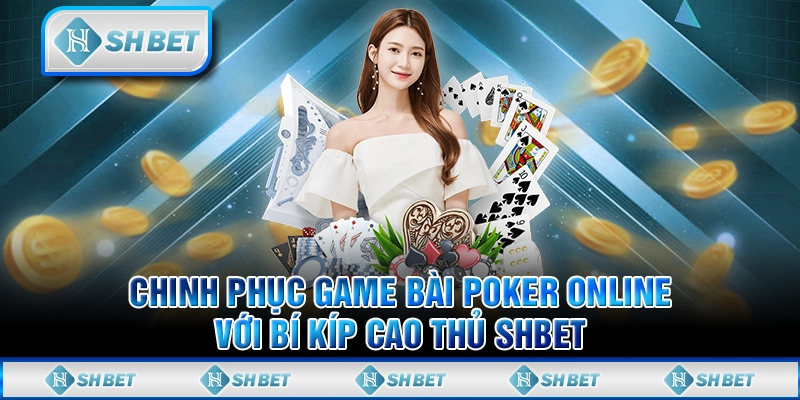 Chinh Phục Game Bài Poker Online Với Bí Kíp Cao Thủ SHBET