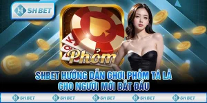 SHBET Hướng Dẫn Chơi Phỏm Tá Lả Cho Người Mới Bắt Đầu