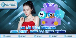 Soi Cầu Xổ Số Chính Xác Cùng SHBET - Nâng Cao Trúng Thưởng