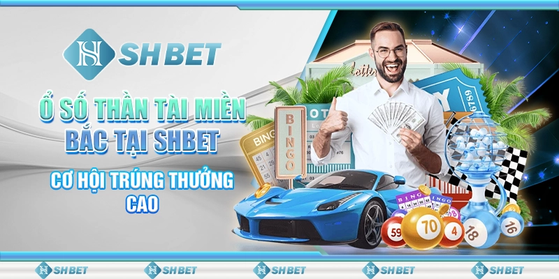 Xổ Số Thần Tài Miền Bắc Tại SHBET - Cơ Hội Trúng Thưởng Cao