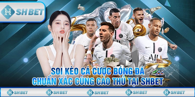Soi Kèo Cá Cược Bóng Đá Chuẩn Xác Cùng Cao Thủ Tại SHBET