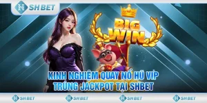 Kinh Nghiệm Quay Nổ Hũ Vip Trúng Jackpot Tại SHBET