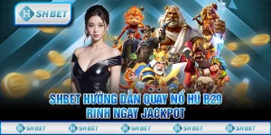 SHBET Hướng Dẫn Quay Nổ Hũ B29 - Rinh Ngay Jackpot