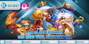 Bắn Cá Hải Tặc SHBET - Săn Rồng Vàng, Rinh Ngàn Quà