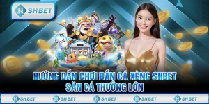 Hướng Dẫn Chơi Bắn Cá Xèng SHBET - Săn Cá Thưởng Lớn