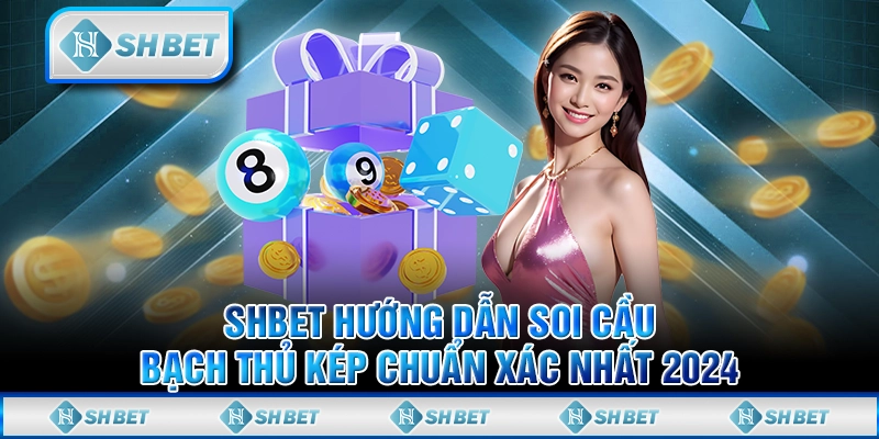 SHBET Hướng Dẫn Soi Cầu Bạch Thủ Kép Chuẩn Xác Nhất 2024