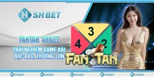 FanTan SHBET - Trải Nghiệm Game Bài Độc Đáo, Thưởng Lớn