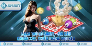 Bạch Thủ Lô SHBET - Soi Cầu Chuẩn Xác, Chiến Thắng Mọi Kèo
