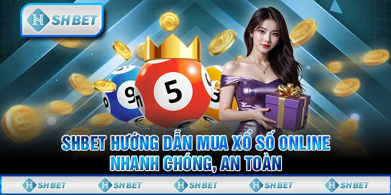 SHBET Hướng Dẫn Mua Xổ Số Online Nhanh Chóng, An Toàn