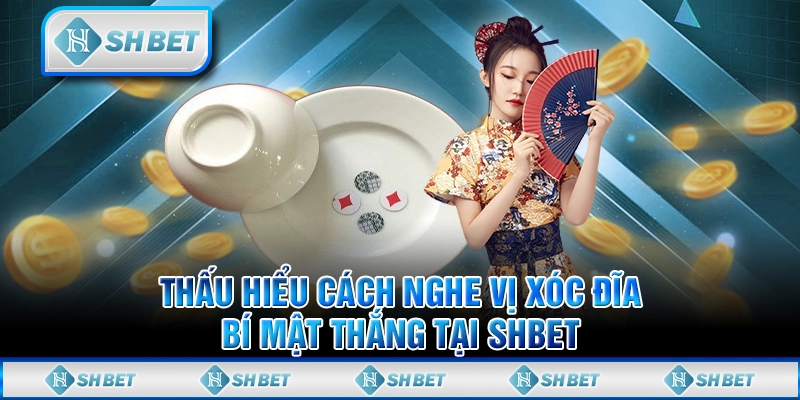 Thấu Hiểu Cách Nghe Vị Xóc Đĩa - Bí Mật Thắng Tại SHBET