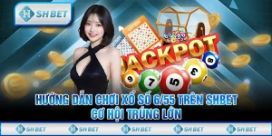 Hướng Dẫn Chơi Xổ Số 6/55 Trên SHBET - Cơ Hội Trúng Lớn