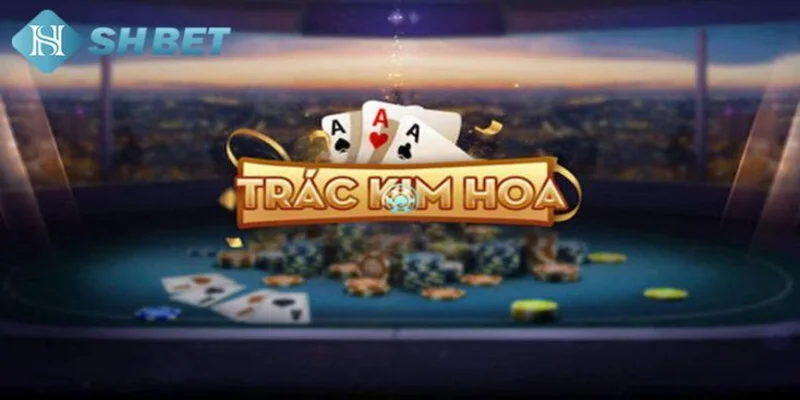 Cách chơi và luật chơi trác kim hoa