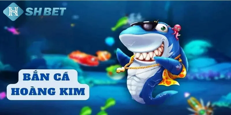 Tổng quan về bắn cá hoàng kim