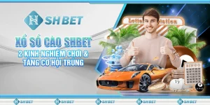 Xổ Số Cào SHBET - 2 Kinh Nghiệm Chơi & Tăng Cơ Hội Trúng