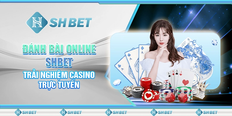 Đánh Bài Online SHBET - Trải Nghiệm Casino Trực Tuyến
