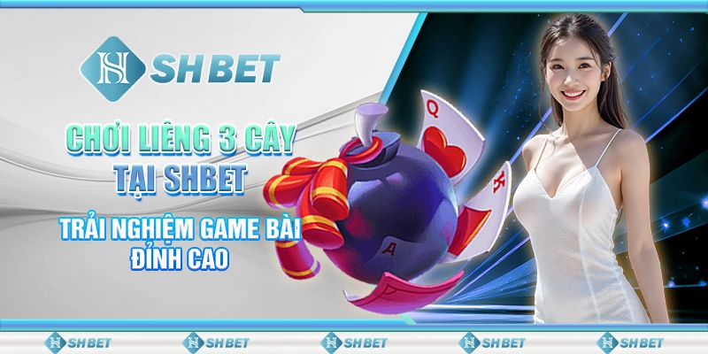 Chơi Liêng 3 Cây Tại SHBET - Trải Nghiệm Game Bài Đỉnh Cao