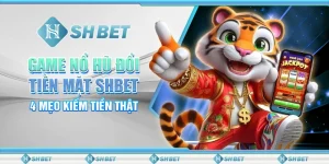 Game Nổ Hũ Đổi Tiền Mặt SHBET - 4 Mẹo Kiếm Tiền Thật