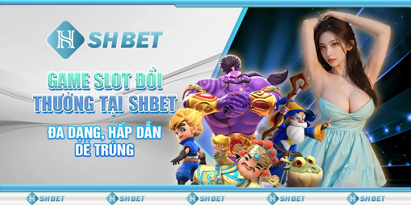Game Slot Đổi Thưởng Tại SHBET - Đa Dạng, Hấp Dẫn, Dễ Trúng