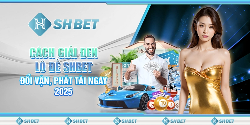 Cách Giải Đen Lô Đề SHBET - Đổi Vận, Phát Tài Ngay 2025