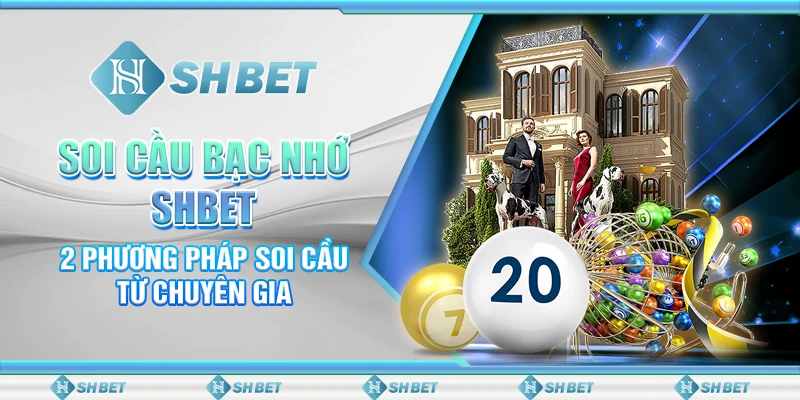 Soi Cầu Bạc Nhớ SHBET - 2 Phương Pháp Soi Cầu Từ Chuyên Gia