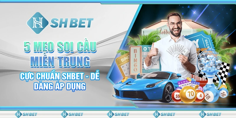 5 Mẹo Soi Cầu Miền Trung Cực Chuẩn SHBET - Dễ Dàng Áp Dụng