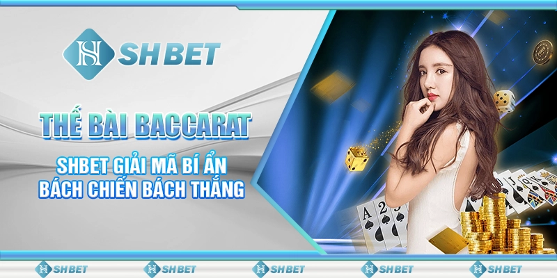 Thế Bài Baccarat - SHBET Giải Mã Bí Ẩn Bách Chiến Bách Thắng