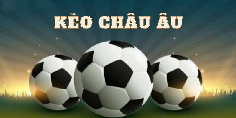 Kèo Châu Âu không bị ảnh hưởng bởi các yếu tố phụ