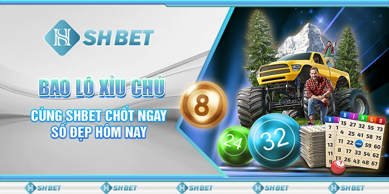 Bao Lô Xỉu Chủ - Cùng SHBET Chốt Ngay Số Đẹp Hôm Nay