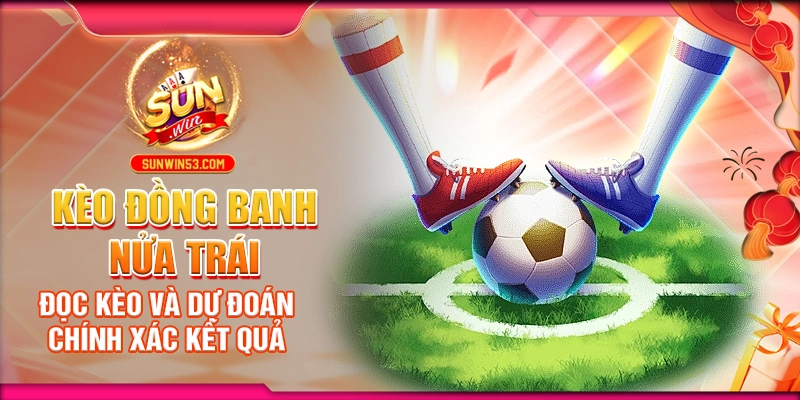 keo-dong-banh-nua-trai-doc-keo-va-du-doan-chinh-xac-ket-qua