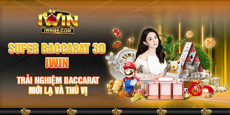 Super Baccarat 3D IWIN – Trải Nghiệm Baccarat Mới Lạ Và Thú Vị
