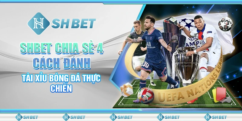 SHBET Chia Sẻ 4 Cách Đánh Tài Xỉu Bóng Đá Thực Chiến
