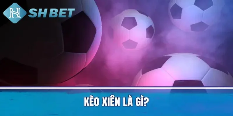 Giới thiệu về cược xiên tại SHBET chuẩn chỉ